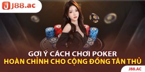 Gợi Ý Cách Chơi Poker Hoàn Chỉnh Cho Cộng Đồng Tân Thủ